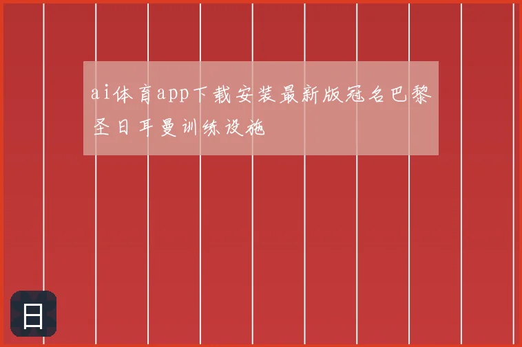 ai体育app下载安装最新版冠名巴黎圣日耳曼训练设施