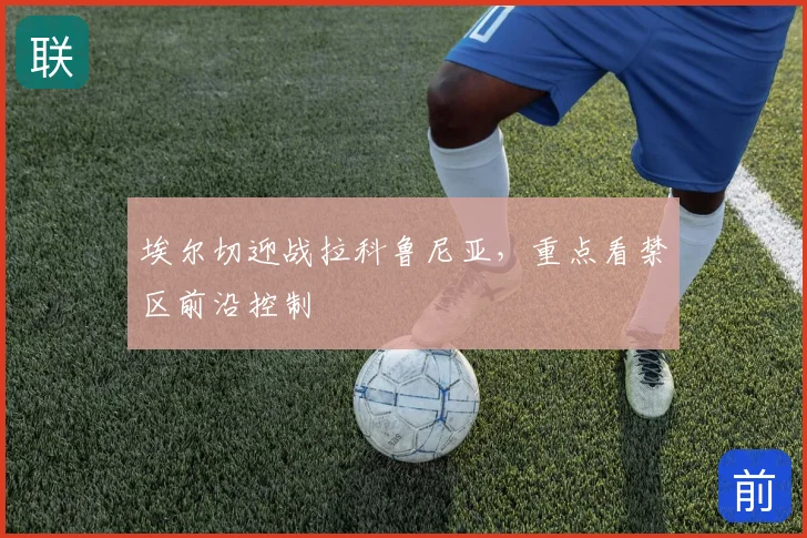 埃尔切迎战拉科鲁尼亚,重点看禁区前沿控制