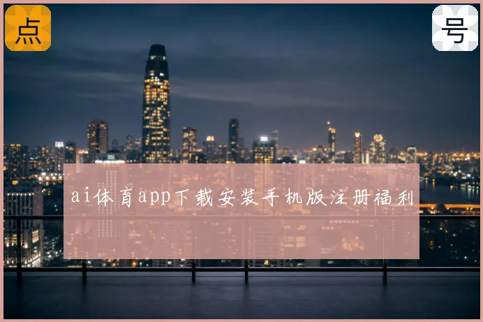 ai体育app下载安装手机版注册福利